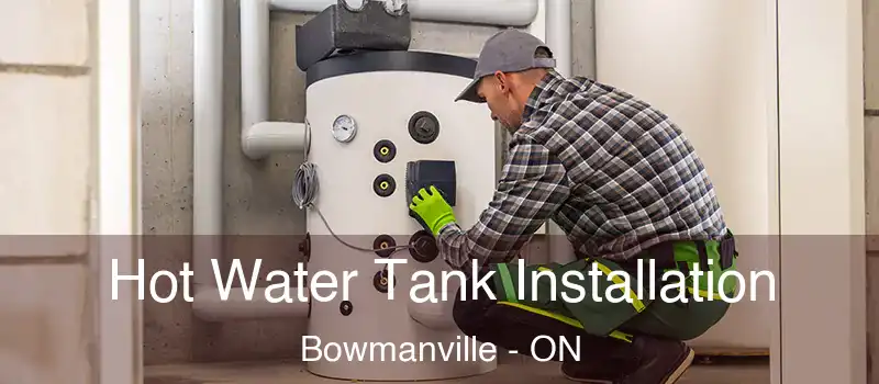  Hot Water Tank Installation Bowmanville - ON