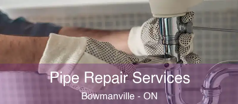  Pipe Repair Services Bowmanville - ON