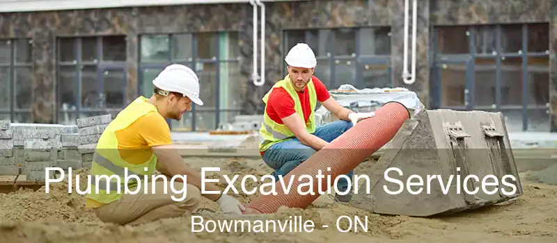  Plumbing Excavation Services Bowmanville - ON