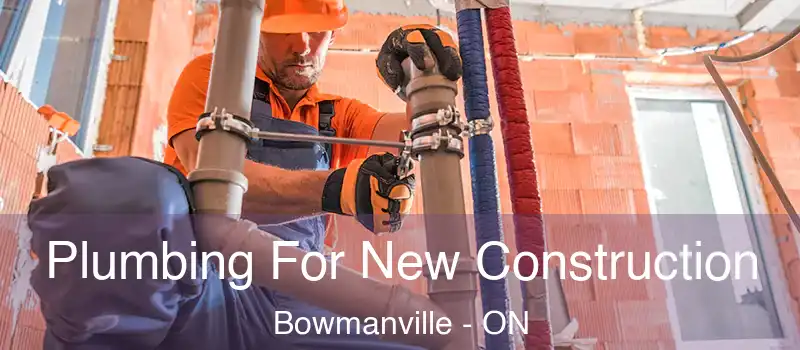  Plumbing For New Construction Bowmanville - ON